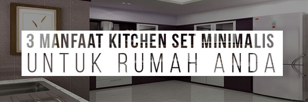 3-Manfaat-Kitchen-Set-Minimalis-Untuk-Rumah-Anda.jpg